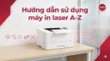 Hướng dẫn sử dụng máy in laser từ A-Z cho văn phòng 2025