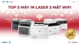 Top 5 Máy In Laser 2 Mặt Wifi Giá Tốt Nhất 2025