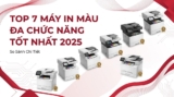 Top 7 Máy In Màu Đa Chức Năng Tốt Nhất 2025 So Sánh Chi Tiết
