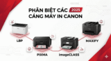 Phân Biệt Các Dòng Máy In Canon – LBP, PIXMA, ImageCLASS, MAXIFY 2025